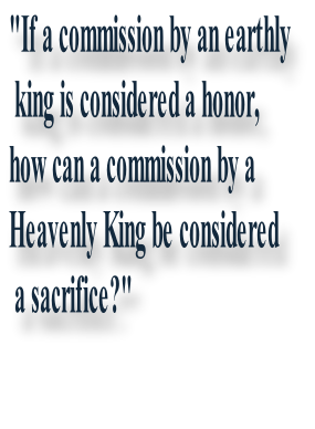 "If a commission by an earthly  king is considered a honor,  how can a commission by a  Heavenly King be considered  a sacrifice?"